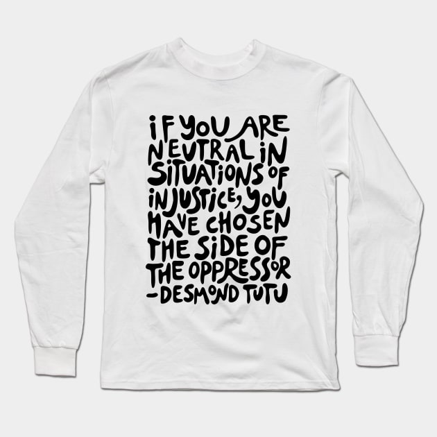 if you are neutral in situations of injustice you have chosen the side of the oppressor (activist quote in groovy black) Long Sleeve T-Shirt by acatalepsys 